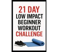 21 Day Low-Impact Beginner Workout Challenge: Quick, Efficient Home Workouts to Build Strength and Get Fit