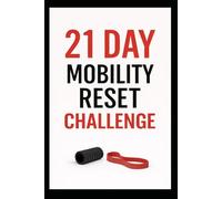 21 Day Mobility Reset Challenge: Restore Movement, Reduce Stiffness, and Feel Better in Just 3 Weeks