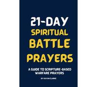 21-Day Spiritual Battle Prayers: A Guide To Scripture-Based Warfare Prayers