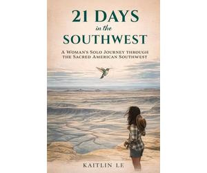 21 Days in the Southwest: A Woman's Solo Journey through the Sacred American Southwest