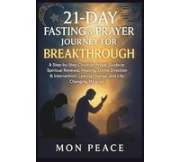 21 Days of Fasting and Prayer for Breakthrough: A Step-by-Step Christian Prayer Guide to Spiritual Renewal, Healing, Divine Direction & Intervention, Lasting Change, and Life-Changing Miracles