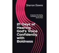 21 Days of Hearing God’s Voice Confidently with Boldness: A Journey Into Clarity, Confidence and God’s Divine Flow