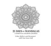 21 Days of Mandalas: A Spiritual Coloring Journey: Color, Reflect, and Reconnect with Your Inner Self