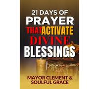 21 Days Of Prayer That Activate Divine Blessing: Feel God's Power, Favor, And Protection For Yourself And Your Loved Ones.