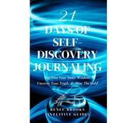 21 Days Of Self-Discovery Journaling: Tap Into Your Inner Wisdom, Uncover Your Truth, And Mine The Gold