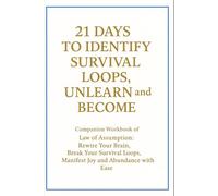 21 Days to Identify Survival Loops, Unlearn and Become: Companion Workbook of Law of Assumption: Rewire Your Brain, Break Your Survival Loops, Manifest Joy and Abundance with Ease.