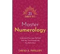 21 Days to Master Numerology: Understand Your Inner Self and Find Your True Purpose with Your Birth Chart