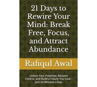 21 Days to Rewire Your Mind: Break Free, Focus, and Attract Abundance: Unlock Your Potential, Reclaim Control, and Build a Future You Love - Just 20 Minutes a Day