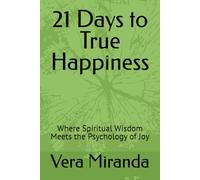 21 Days to True Happiness: Where Spiritual Wisdom Meets the Psychology of Joy