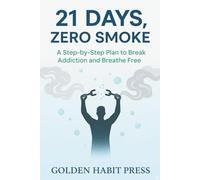21 Days, Zero Smoke: A Step-by-Step Plan to Break Addiction, Beat Cravings, and Finally Breathe Free