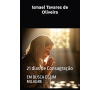 21 DIAS DE CONSAGRAÇAO: EM BUSCA DE UM MILAGRE ...