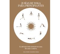 21 DÍAS DE YOGA PARA PRINCIPIANTES: El método para empezar en casa. De cero a hábito.