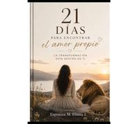 21 DIAS PARA ENCONTRAR EL AMOR PROPIO: LA TRANSFORMACION ESTA DENTRO DE TI