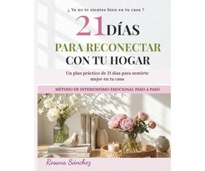 21 DÍAS PARA RECONECTAR CON TU HOGAR: Transforma tu casa en un espacio de calma, bienestar y conexión emocional