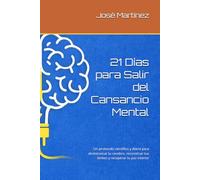 21 Días para Salir del Cansancio Mental: Un protocolo científico y diario para desintoxicar tu cerebro, reconstruir tus límites y recuperar tu paz interior