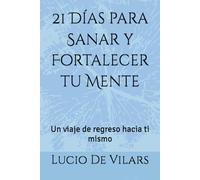 21 Días para Sanar y Fortalecer tu Mente: Un viaje de regreso hacia ti mismo
