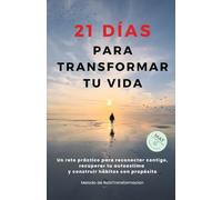 21 días para transformar tu vida: Un reto práctico para reconectar contigo, recuperar tu autoestima y construir hábitos con propósito.