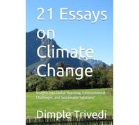 21 Essays on Climate Change: Insights into Global Warming, Environmental Challenges, and Sustainable Solutions"