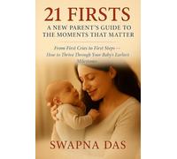 21 Firsts: A New Parent's Guide to the Moments That Matter: From First Cries to First Steps, How to Thrive Through Your Baby's Earliest Milestones: A New Parent's Guide to the Moments That Matter: