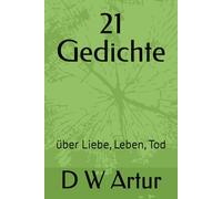 21 Gedichte: über Liebe, Leben, Tod