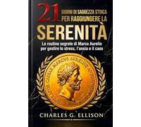 21 GIORNI DI SAGGEZZA STOICA PER RAGGIUNGERE LA SERENITÀ: Le routine segrete di Marco Aurelio per gestire lo stress, l’ansia e il caos