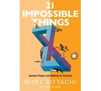 21 Impossible Things: Quantum Physics And Relativity For Everyone