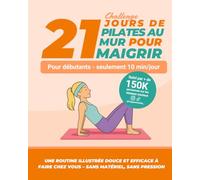 21 jours de pilates au mur pour maigrir: Le guide complet illustré de plus de 100 exercices de Pilates au mur, faciles à faire à la maison, sans matériel, même pour débutantes