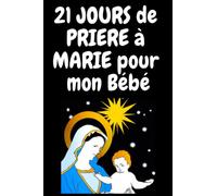 21 JOURS de PRIERE à MARIE pour mon Bébé: : Prière Catholique - Prière à la Vierge Marie