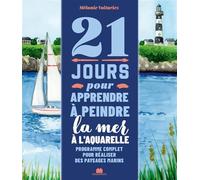 21 jours pour apprendre à peindre la mer à l'aquarelle: Programme complet pour réaliser des paysages marins