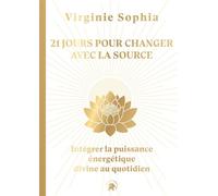 21 jours pour changer avec la Source Intégrer la puissance énergétique divine au quotidien - Virginie Sophia - Lotus Et L'elephant - broché - Essai