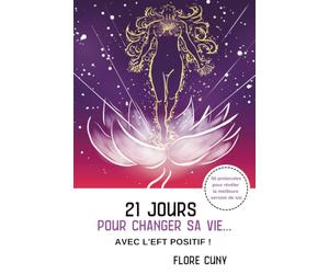 21 jours pour changer sa vie avec l'EFT Positif : 50 protocoles pour réveler la meilleure version de soi !