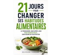 21 Jours pour Changer ses Habitudes Alimentaires: Le Programme Jour Après Jour pour Manger Mieux, Sans Régime Ni Frustration | Ne Plus Manger Ses ... Alimentaire | J'Équilibre Mon Alimentation
