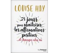 21 jours pour maîtriser les affirmations positives (Poche) … et changer votre vie - Louise L. Hay - Tredaniel La Maisnie - broché - Essai