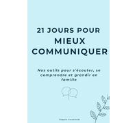 21 jours pour mieux communiquer: Nos outils pour s'écouter, se comprendre et grandir en famille