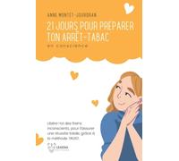 21 jours pour préparer ton arrêt-tabac en conscience: Libère-toi des freins inconscients, en amont de ton arrêt, pour t’assurer une réussite totale grâce à la méthode TRUST.