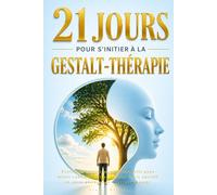 21 jours pour s'initier à la Gestalt-thérapie: Exercices quotidiens et progressifs pour mieux vous connaître, apaiser votre anxiété et vivre pleinement l'instant présent