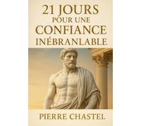 21 jours pour une confiance inébranlable: Forger une force intérieure indestructible grâce au Stoïcisme