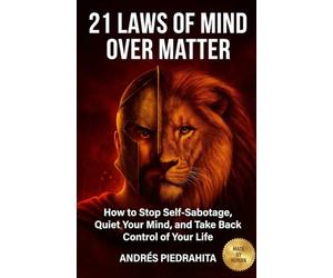 21 Laws of Mind Over Matter: How to Stop Self-Sabotage, Quiet Your Mind, and Take Back Control of Your Life