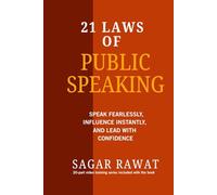 21 LAWS OF PUBLIC SPEAKING: SPEAK FEARLESSLY, INFLUENCE INSTANTLY, AND LEAD WITH CONFIDENCE
