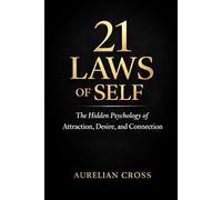 21 Laws of Self: The Hidden Psychology of Attraction, Desire, and Connection