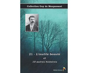 21 - L'inutile beauté et 10 autres histoires - Collection Guy de Maupassant: Texte intégral