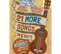 21 More Songs in 6 Days: Learn Intermediate Ukulele the Easy Way: Book + online video