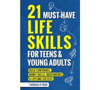 21 Must-Have Life Skills for Teens and Young Adults: Build Confidence, Money Skills, Independence, and Lifelong Success
