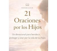 21 Oraciones por los Hijos: Un devocional para bendecir, proteger y orar por la vida de tus hijos