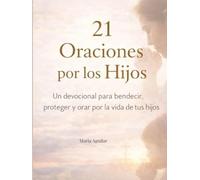 21 Oraciones por los Hijos: Un devocional para bendecir, proteger y orar por la vida de tus hijos