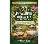 21 POWERFUL Herbal Teas: • Recipes for Detox • Brain Power • Weight Loss • Radiant Skin and Longevity.