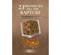 21 Prophecies till the Rapture: Revelation and End Times Explained