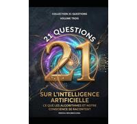 21 QUESTIONS SUR L'INTELLIGENCE ARTIFICIELLE: Ce que les algorithmes et notre conscience se racontent