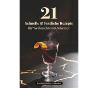 21 Schnelle & Festliche Rezepte für Weihnachten & Silvester: Elegant servierte Häppchen, warme Wintergerichte & kleine Festgetränke für gemeinsame Momente