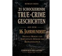21 schockierende True-Crime-Geschichten aus dem 16. Jahrhundert: Brutale Morde und berüchtigte Mörder der Renaissance